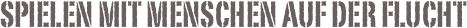 Spielen mit Menschen auf der Flucht